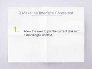 3.Make the Interface Consistent
Allow the user to put the current task into
a meaningful context.
1.
 