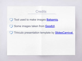 Credits
Tool used to make images Balsamiq.
Some images taken from GoodUI.
Trinculo presentation template by SlidesCarnival.
 