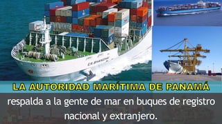 respalda a la gente de mar en buques de registro
nacional y extranjero.
 