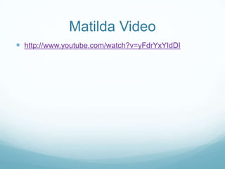 Matilda Video
 http://www.youtube.com/watch?v=yFdrYxYIdDI
 