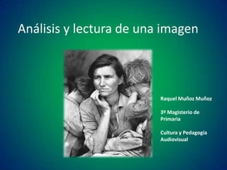 Análisis y lectura de una imagen

Raquel Muñoz Muñoz
3º Magisterio de
Primaria
Cultura y Pedagogía
Audiovisual

 