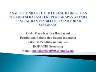 Oleh: Maya Kartika Handayani
Pendidikan Bahasa dan Sastra Indonesia
Fakultas Pendidikan dan Seni
IKIP PGRI Semarang
Email: maiiakartika0505@gmail.com

 