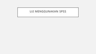 UJI MENGGUNAKAN SPSS
 
