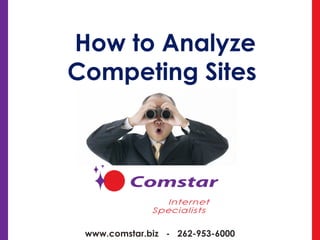 How to Analyze Competing Sites  www.comstar.biz  -  262-953-6000 