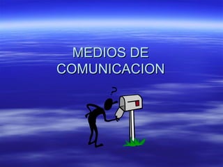 MEDIOS DE
COMUNICACION
 