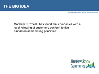 THE BIG IDEA Maribeth Kuzmeski has found that companies with a loyal following of customers conform to five fundamental marketing principles.  
