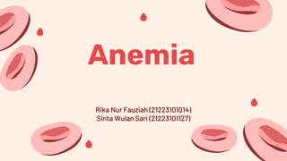 Anemia
Rika Nur Fauziah (21223101014)
Sinta Wulan Sari (21223101127)
 