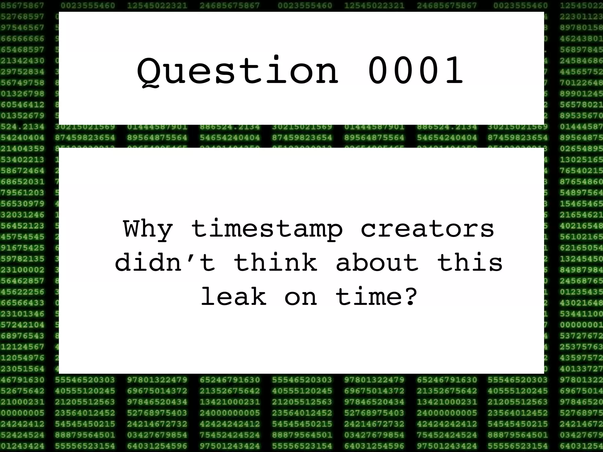 Question 0001


 Why timestamp creators
didn’t think about this
      leak on time?
 