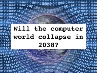 Will the computer
world collapse in
      2038?


        1
 