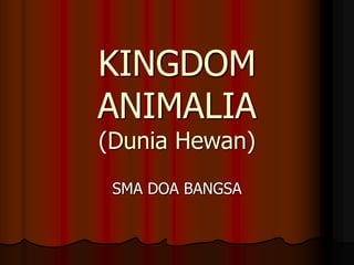 KINGDOM
ANIMALIA
(Dunia Hewan)
SMA DOA BANGSA
 