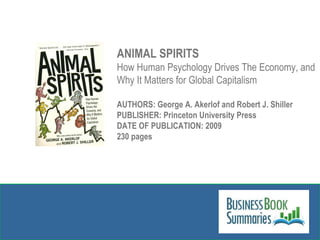 ANIMAL SPIRITS How Human Psychology Drives The Economy, and Why It Matters for Global Capitalism AUTHORS: George A. Akerlo...