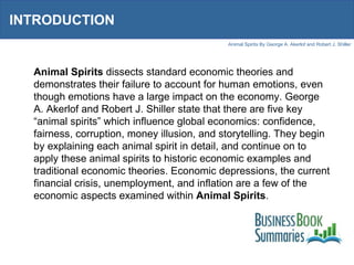 INTRODUCTION Animal Spirits  dissects standard economic theories and demonstrates their failure to account for human emoti...