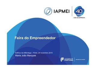 Feira do Empreendedor
Edifício da Alfândega – Porto, 20 novembro 2015
Maria João Marques
 