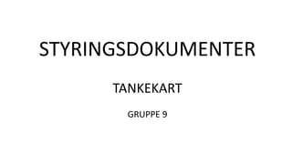 STYRINGSDOKUMENTER
TANKEKART
GRUPPE 9
 