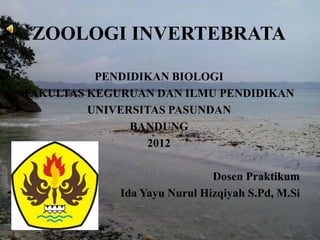 ZOOLOGI INVERTEBRATA

          PENDIDIKAN BIOLOGI
FAKULTAS KEGURUAN DAN ILMU PENDIDIKAN
         UNIVERSITAS PASUNDAN
   ...