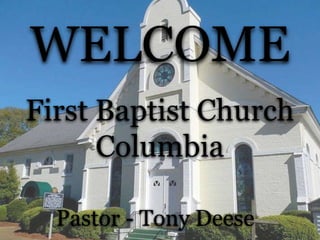 WELCOME
First Baptist Church
Columbia
Pastor - Tony Deese
 