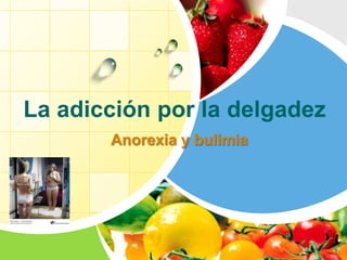 La adicción por la delgadez
Anorexia y bulimia
L/O/G/O

 