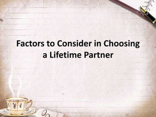 Factors to Consider in Choosing
       a Lifetime Partner
 