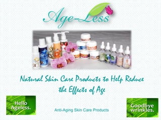 Natural Skin Care Products to Help Reduce
            the Effects of Age

           Anti-Aging Skin Care Products
 