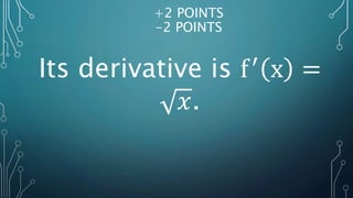 Its derivative is f′
x =
𝑥.
+2 POINTS
-2 POINTS
 
