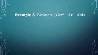 Example 5. Evaluate ∫ 𝟐𝒙𝟐
+ 𝟑𝒙 − 𝟒 𝒅𝒙.
 