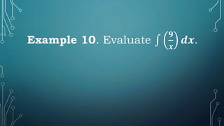 Example 10. Evaluate ∫
𝟗
𝒙
𝒅𝒙.
 
