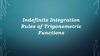 Indefinite Integration
Rules of Trigonometric
Functions
 