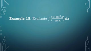 Example 15. Evaluate ∫
𝟏+𝐜𝐨𝐬𝟐 𝒙
𝐜𝐨𝐬 𝐱
𝒅𝒙
 