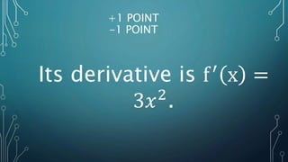+1 POINT
-1 POINT
Its derivative is f′
x =
3𝑥2
.
 
