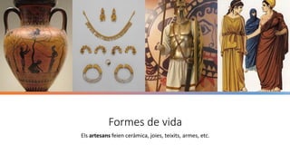 Formes de vida
Els artesans feien ceràmica, joies, teixits, armes, etc.
 