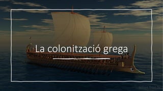 La colonització grega
 