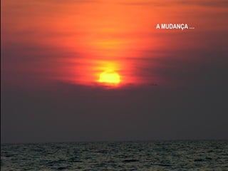 A MUDANÇA …




              3
 