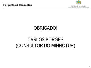 Perguntas & Respostas




                        OBRIGADO!

             CARLOS BORGES
         (CONSULTOR DO MINHOTUR)


                                    38
 