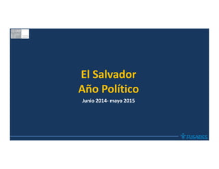 El Salvador
Año PolíticoAño Político
Junio 2014- mayo 2015
 