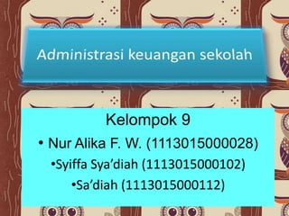 Kelompok 9
• Nur Alika F. W. (1113015000028)
•Syiffa Sya’diah (1113015000102)
•Sa’diah (1113015000112)
 