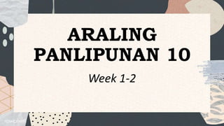 ARALING
PANLIPUNAN 10
Week 1-2
 
