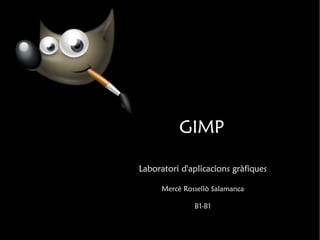 GIMP

Laboratori d'aplicacions gràfiques

      Mercè Rossellò Salamanca

               B1-B1
 