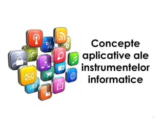Concepte
aplicative ale
instrumentelor
  informatice


                 1
 