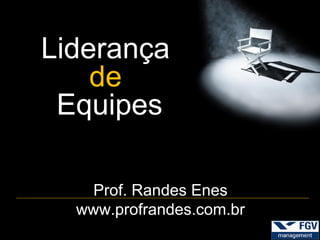 Liderança
    de
 Equipes

    Prof. Randes Enes
  www.profrandes.com.br
 