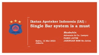 Ikatan Apoteker Indonesia (IAI) :
Single Bar system is a must
Sabtu, 13 Mei 2023
Jakarta
Masbuhin
Advocate & Co. Lawyer
PABOI JATIM
JARINGAN RSM Se-Jatim
 