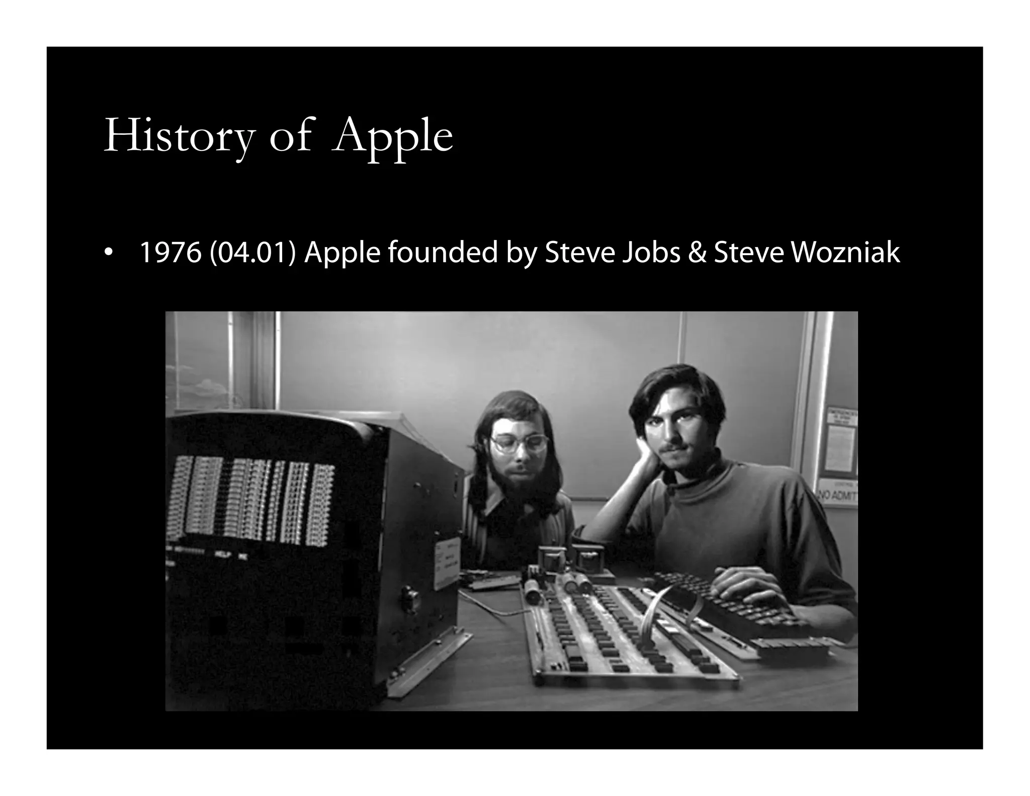 History of Apple
•  1976 (04.01) Apple founded by Steve Jobs & Steve Wozniak
 