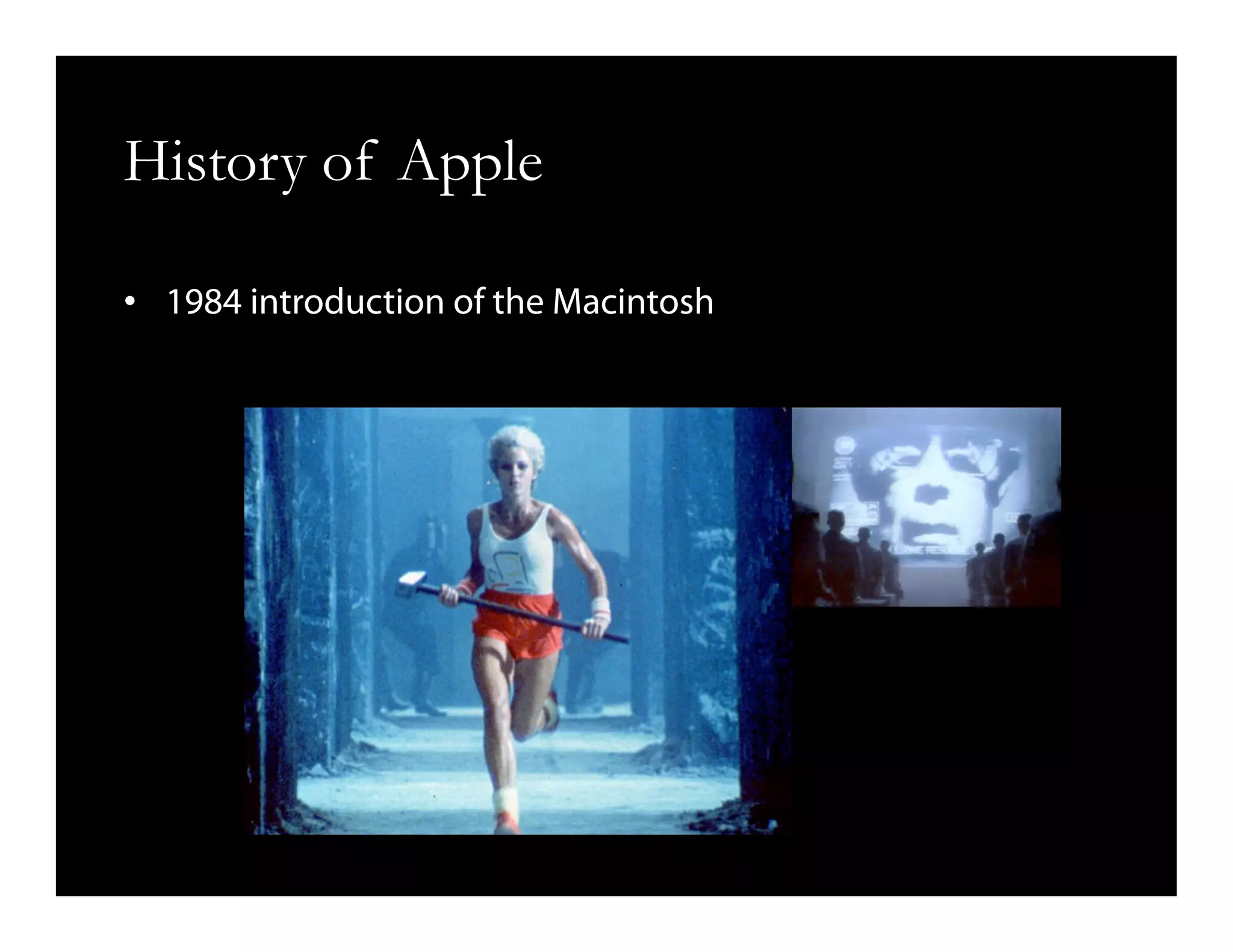 History of Apple
•  1984 introduction of the Macintosh
 