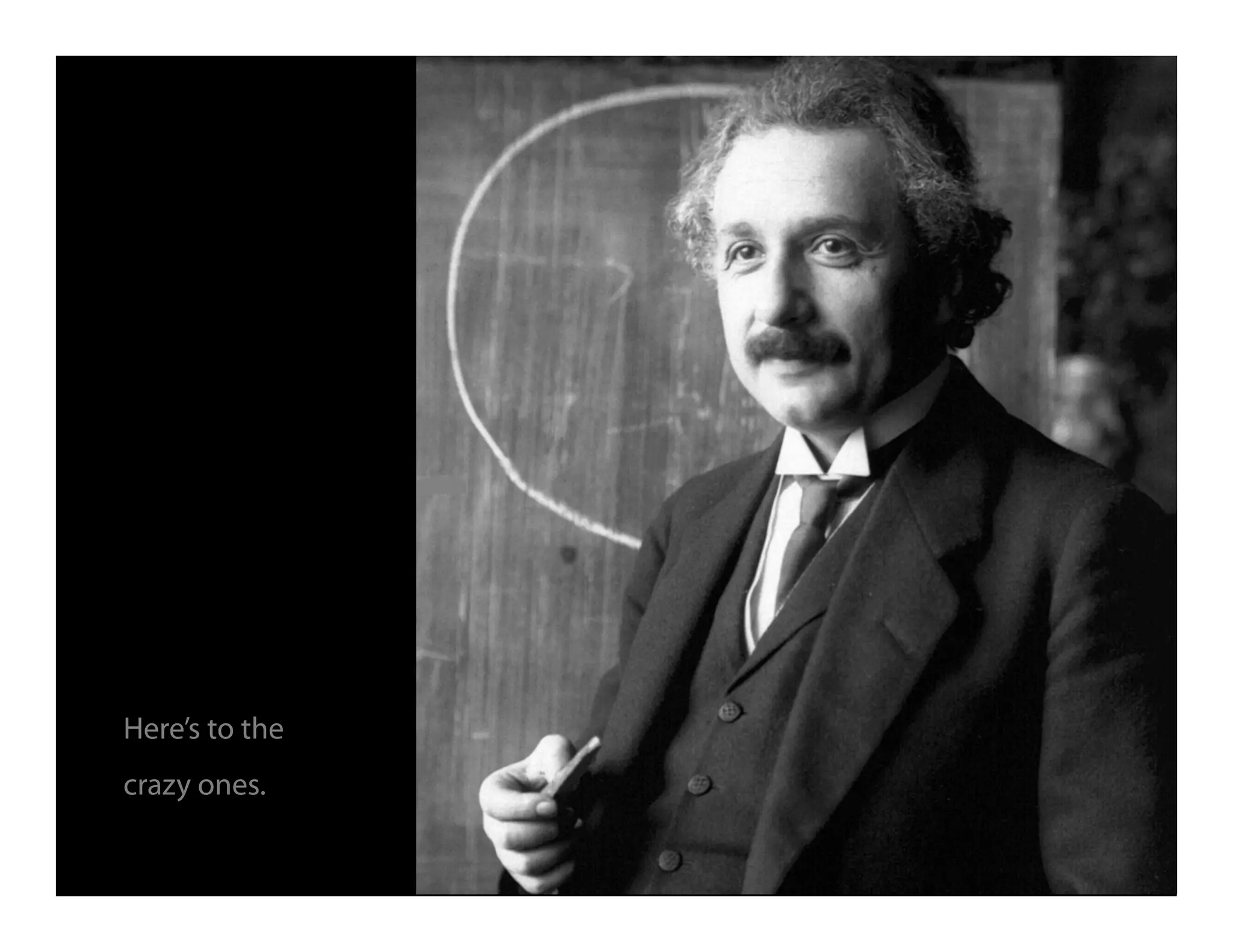 Here’s to the
crazy ones.
 