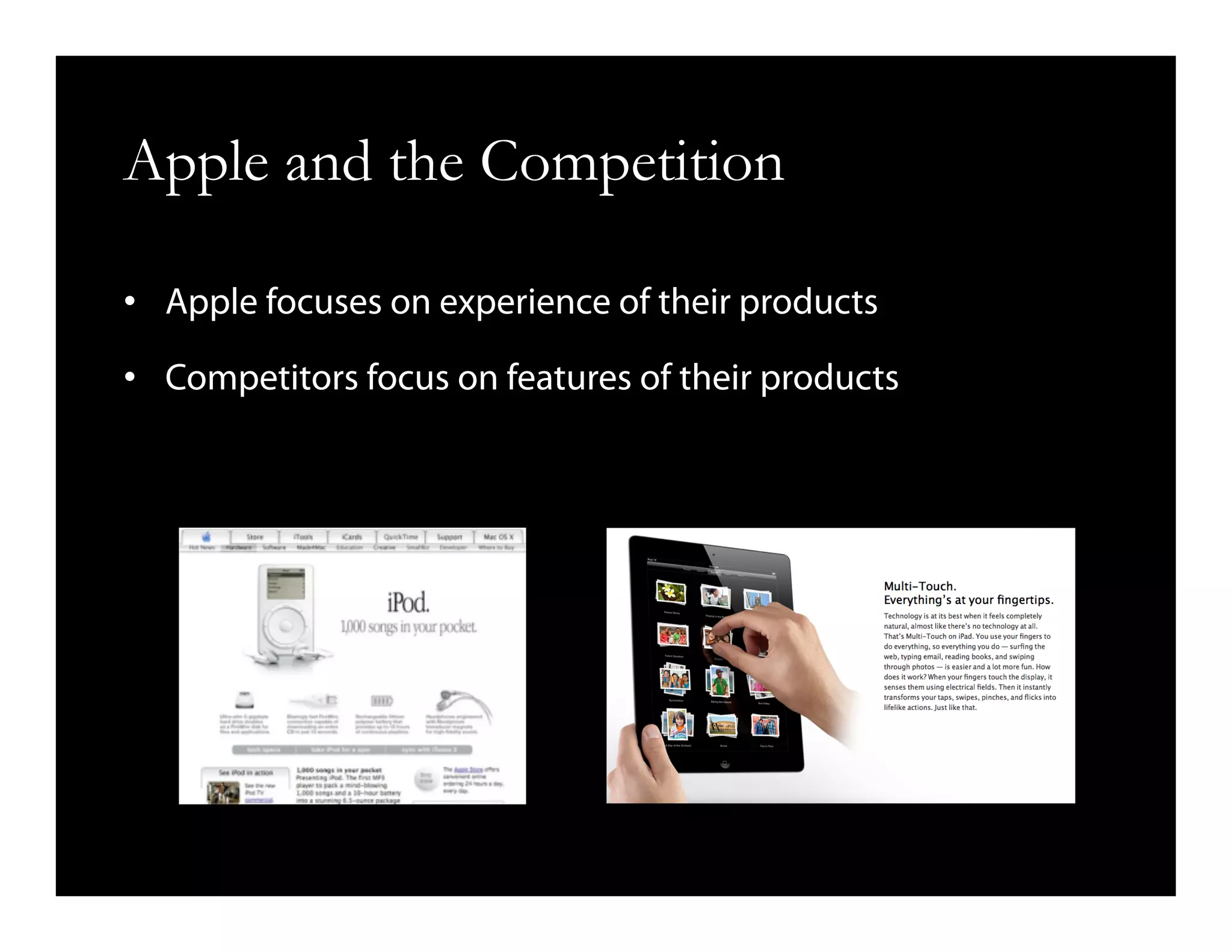 Apple and the Competition
•  Apple focuses on experience of their products
•  Competitors focus on features of their products
 
