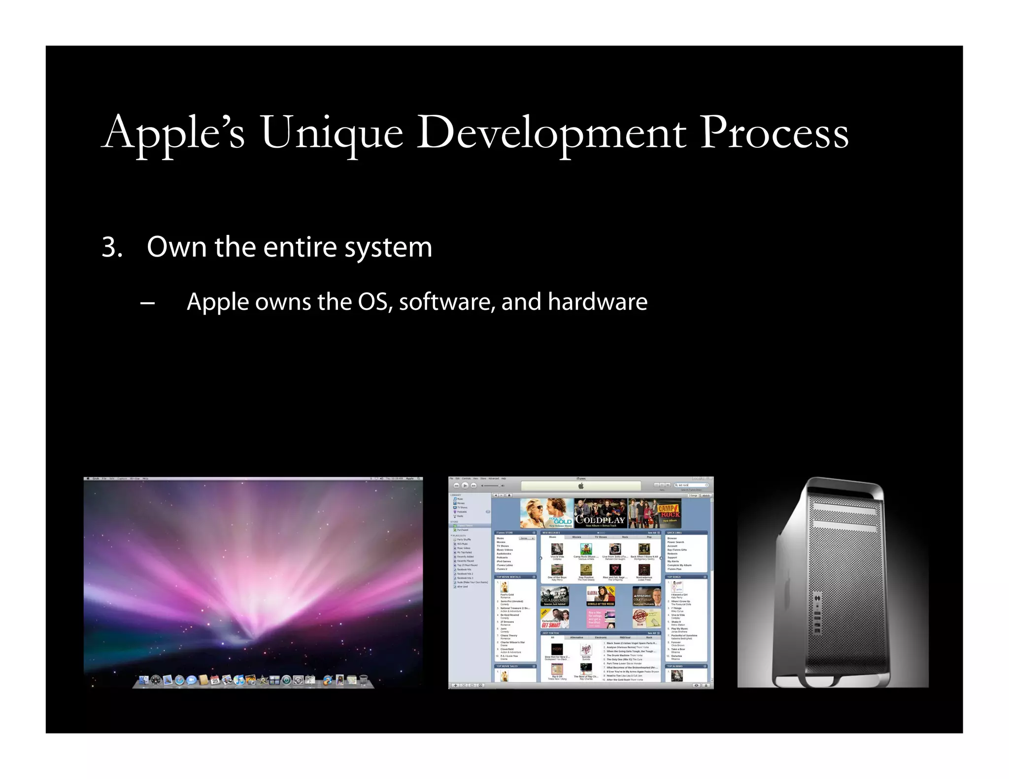 Apple’s Unique Development Process
3.  Own the entire system
–  Apple owns the OS, software, and hardware
 