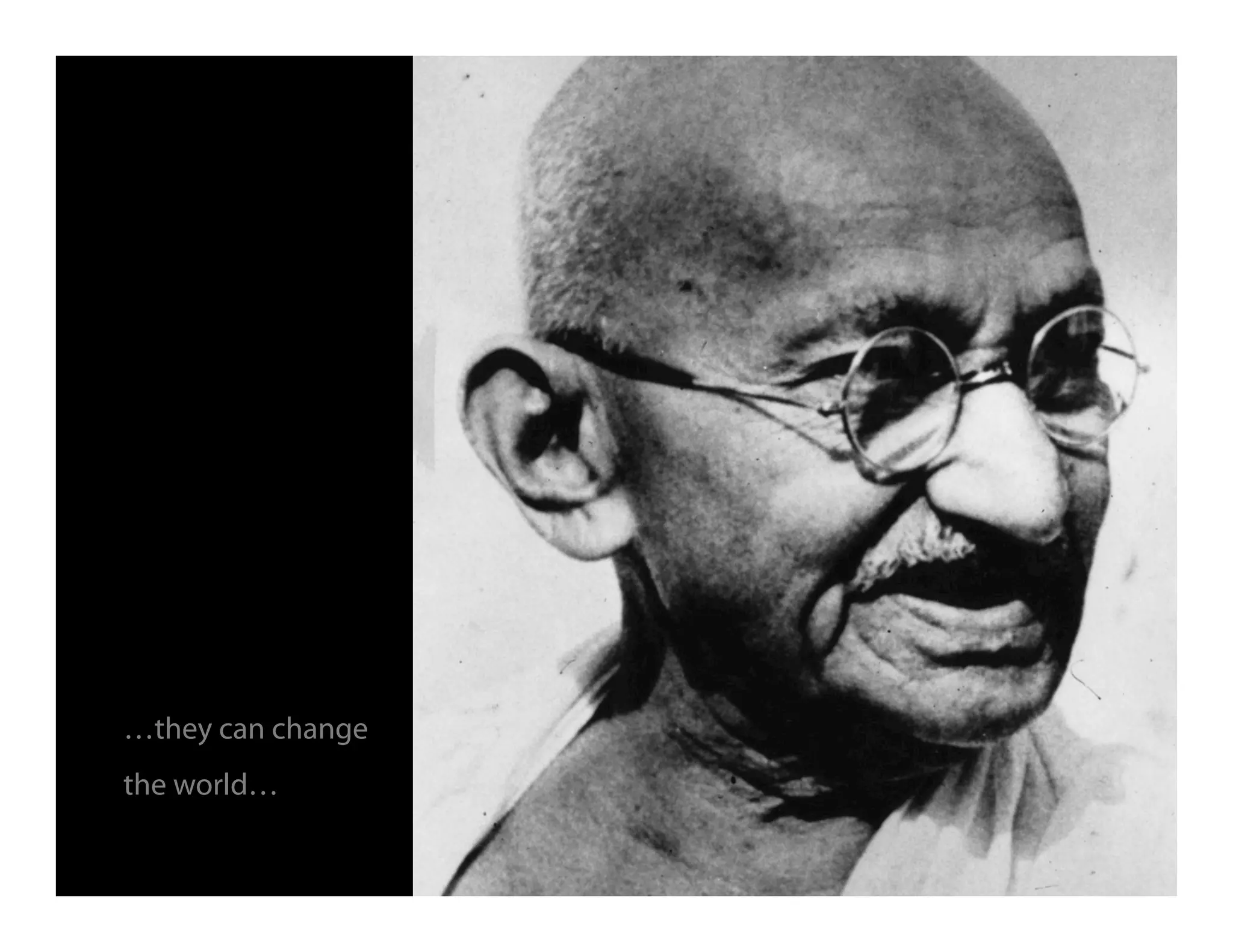 …they can change
the world…
 