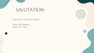 SALUTATION
Dear Mrs. Laela Purnama
Dear Sir/Madam,
Deat Mr. / Mrs.
 