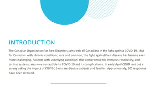 The Canadian Organization for Rare Disorders joins with all Canadians in the fight against COVID-19. But
for Canadians wit...