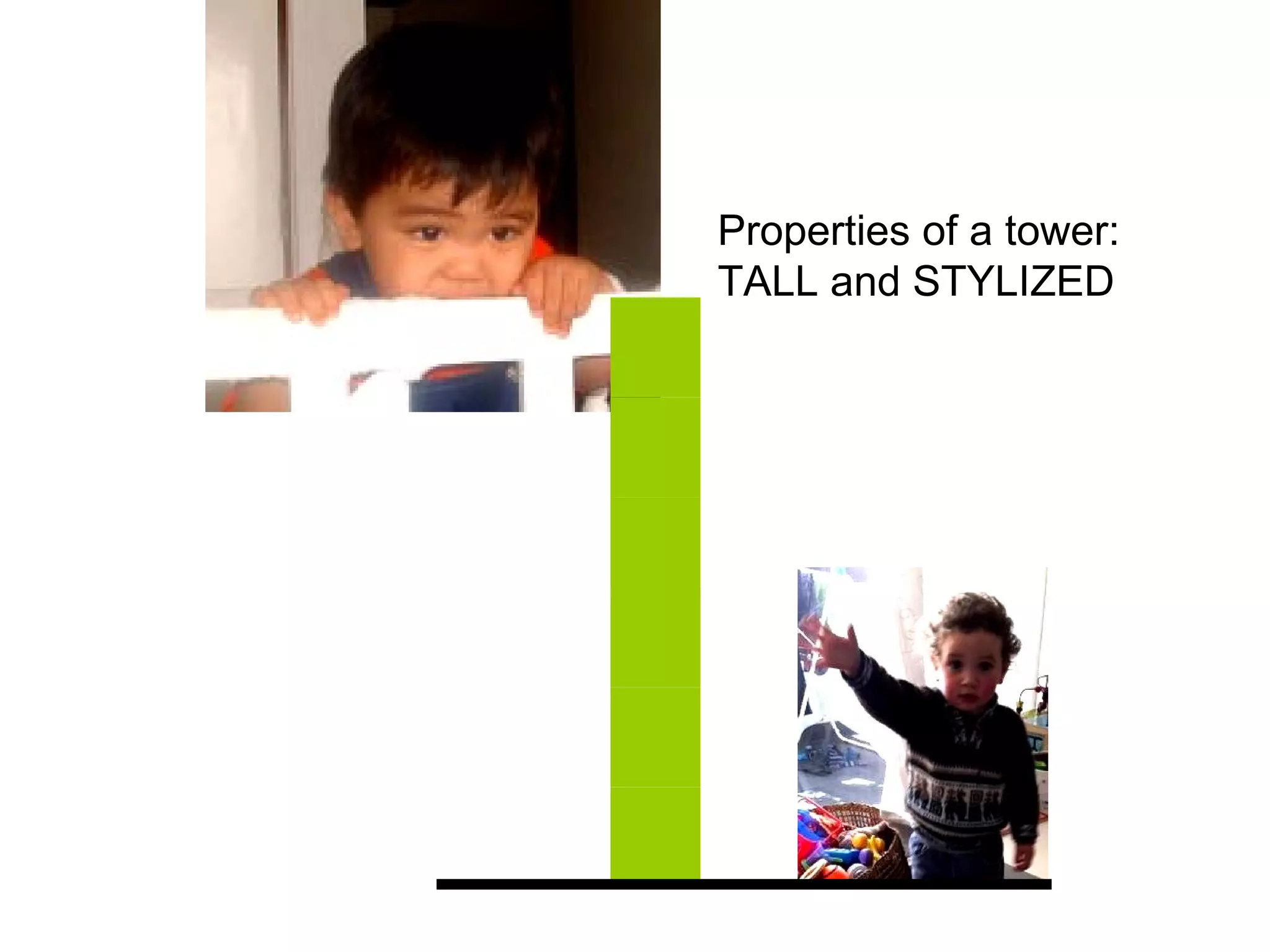 Properties of a tower:
TALL and STYLIZED
 