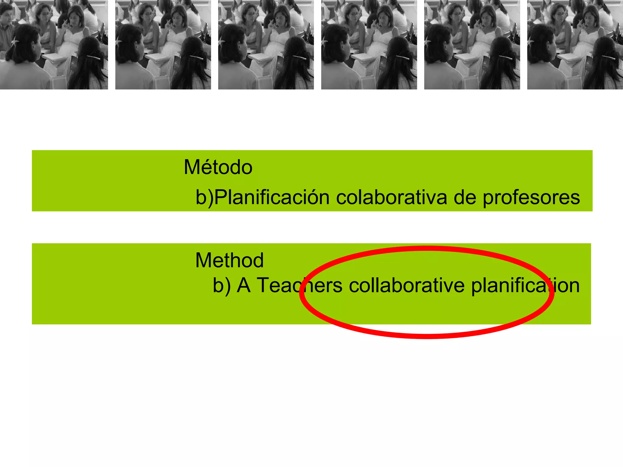 Método
 b)Planificación colaborativa de profesores


 Method
  b) A Teachers collaborative planification
 